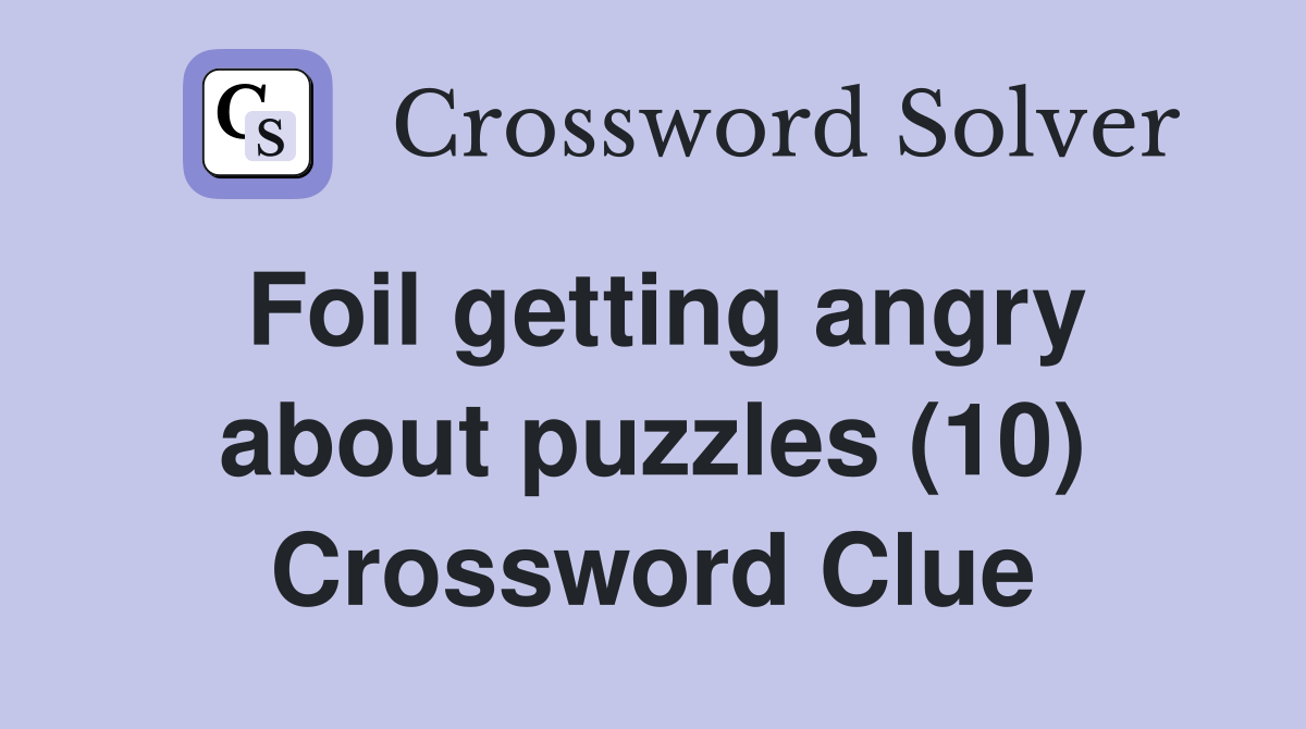 Foil getting angry about puzzles (10) Crossword Clue Answers